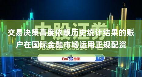 交易决策高度依赖历史统计结果的账户在国际金融市场运用正规配资