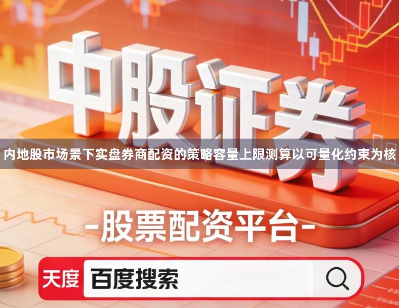 内地股市场景下实盘券商配资的策略容量上限测算以可量化约束为核