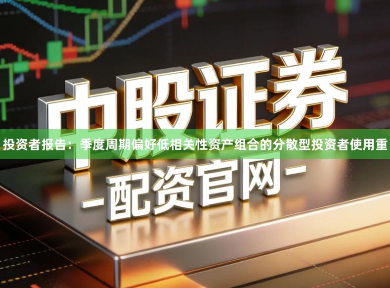 投资者报告：季度周期偏好低相关性资产组合的分散型投资者使用重