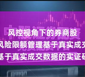 风控视角下的券商股票配资风险限额管理基于真实成交数据的实证研
