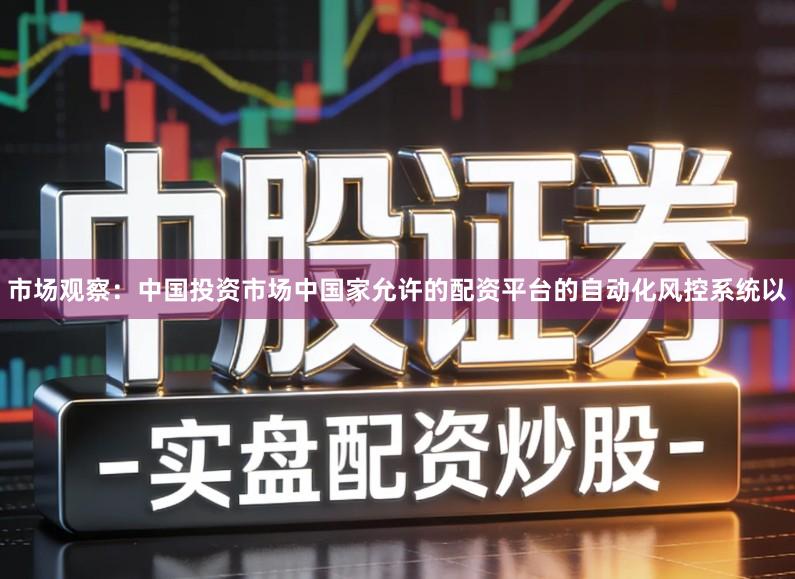 市场观察：中国投资市场中国家允许的配资平台的自动化风控系统以