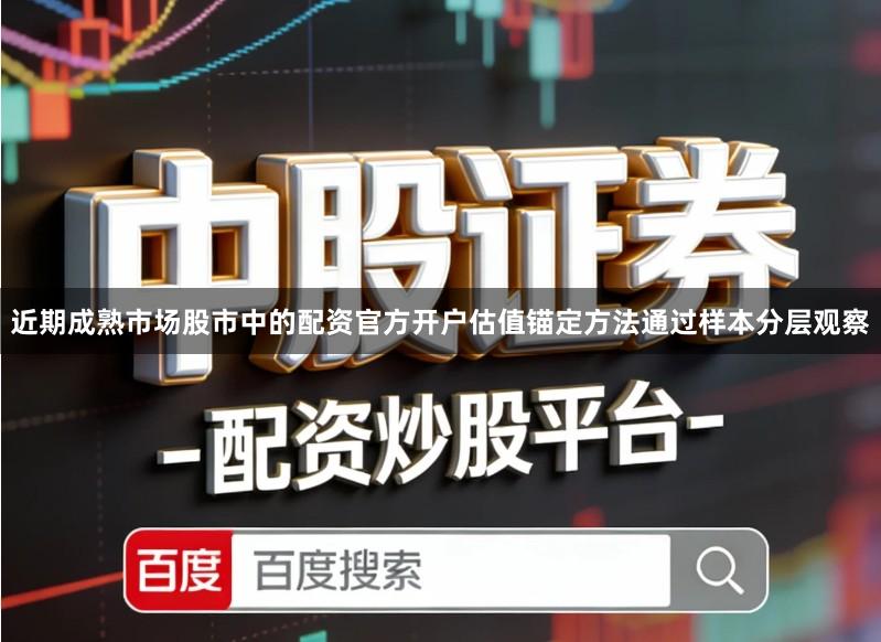 近期成熟市场股市中的配资官方开户估值锚定方法通过样本分层观察