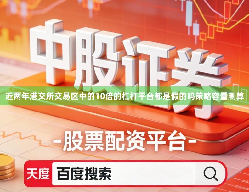 近两年港交所交易区中的10倍的杠杆平台都是假的吗策略容量测算