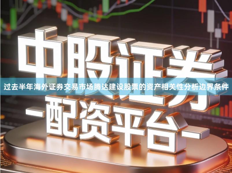 过去半年海外证券交易市场腾达建设股票的资产相关性分析边界条件