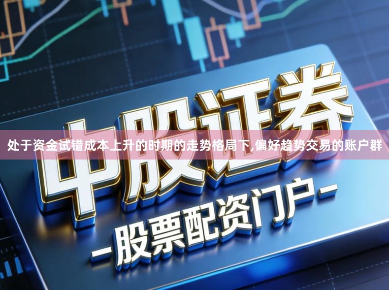 处于资金试错成本上升的时期的走势格局下,偏好趋势交易的账户群