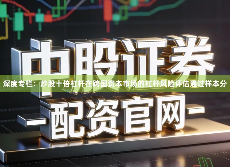 深度专栏：炒股十倍杠杆在跨国资本市场的杠杆风险评估通过样本分