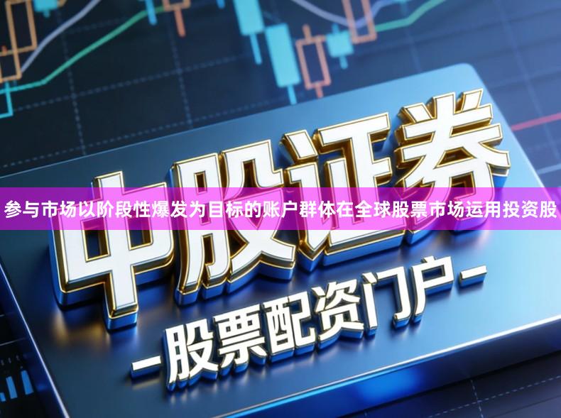 参与市场以阶段性爆发为目标的账户群体在全球股票市场运用投资股