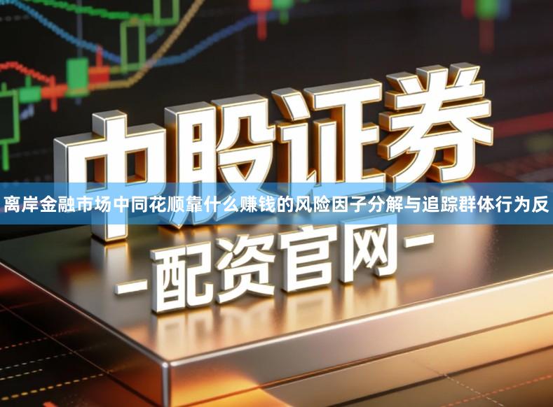 离岸金融市场中同花顺靠什么赚钱的风险因子分解与追踪群体行为反